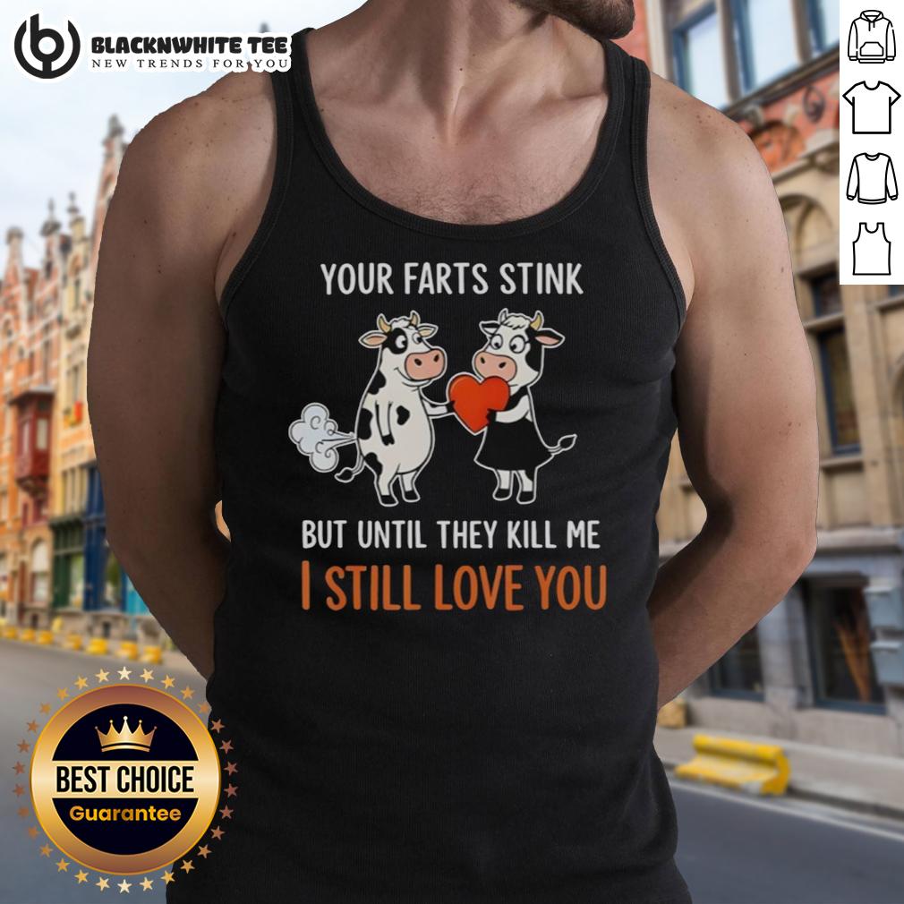 Good Cow Giving A Heart Your Farts Stink But Until They Kill Me I Still Love You Funny T-Shirt - Image 4
