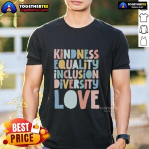Good Kindness Equality Inclusion Diversity Love T-Shirt