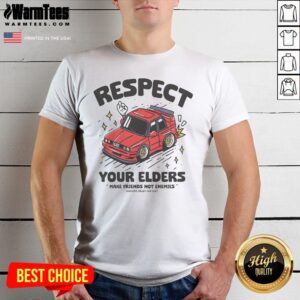 Hot Respect Your Elders Make Friends Not Enemies Badkids Enjoy Car Shirt