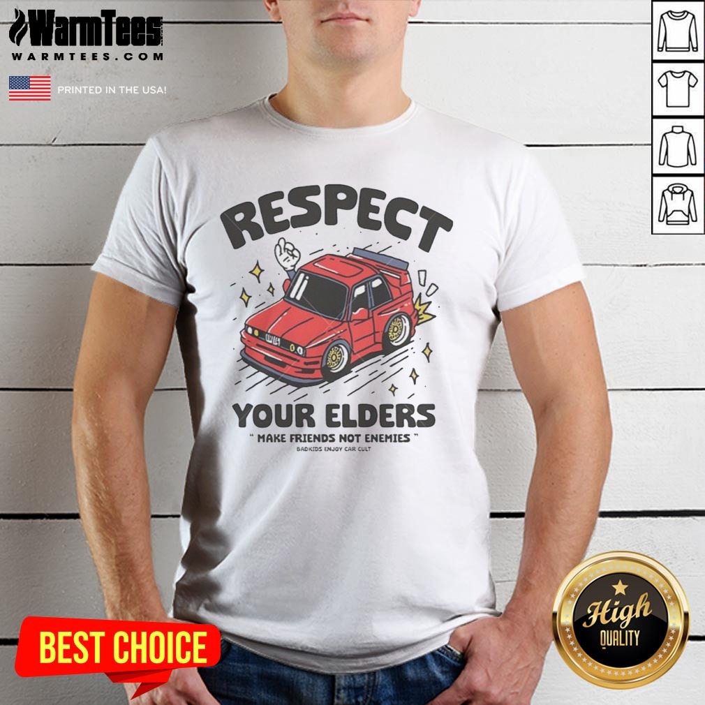 Hot Respect Your Elders Make Friends Not Enemies Badkids Enjoy Car Shirt
