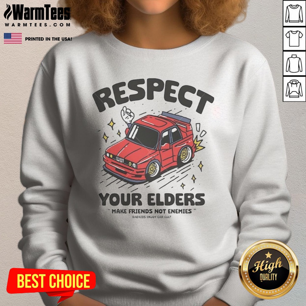 Hot Respect Your Elders Make Friends Not Enemies Badkids Enjoy Car Shirt - Image 4