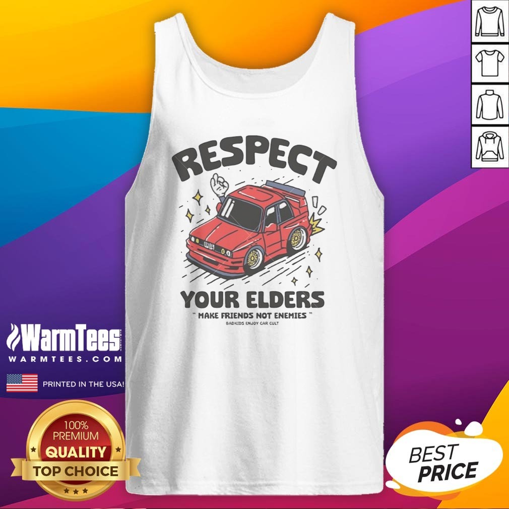 Hot Respect Your Elders Make Friends Not Enemies Badkids Enjoy Car Shirt - Image 5