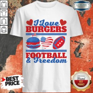 I Love Burgers Football And Freedom Shirt