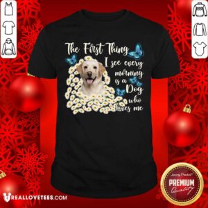Labrador I See Every Morning Is A Dog Who Loves Me Shirt
