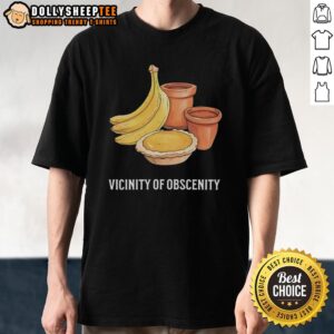 Good Vicinity Of Obscenity Banana T-Shirt