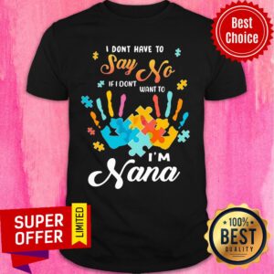 Autism Handprints I Dont Have To Say No If I Don't Want To I'm Nana Shirt