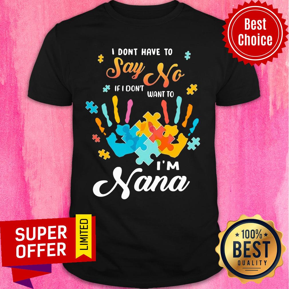 Autism Handprints I Dont Have To Say No If I Don't Want To I'm Nana Shirt