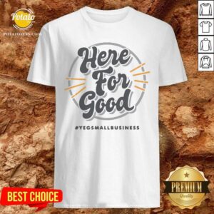 Pretty Here For Good Yeg Small Business Shirt