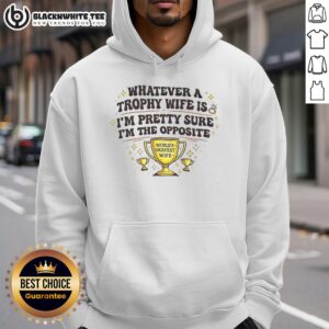 Alternative view of Nice Whatever A Trophy Wife Is I'm Pretty Sure I'm The Opposite T-Shirt