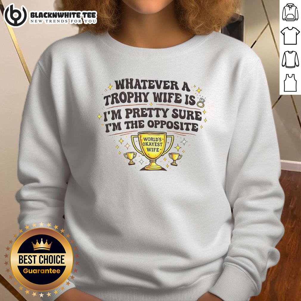 Nice Whatever A Trophy Wife Is I'm Pretty Sure I'm The Opposite T-Shirt - Image 5