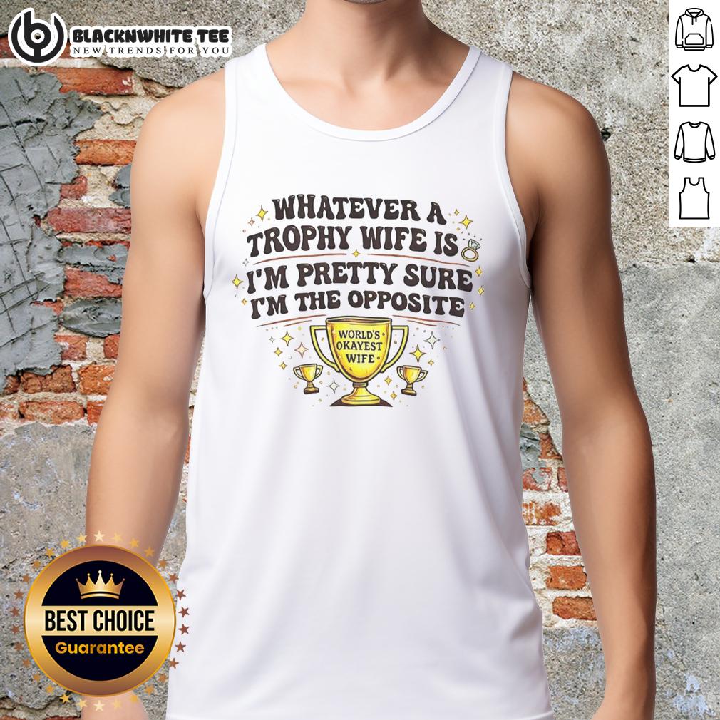 Nice Whatever A Trophy Wife Is I'm Pretty Sure I'm The Opposite T-Shirt - Image 4