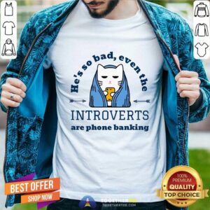 Good He's So Bad Introverts Are Phone Banking Cat T-Shirt