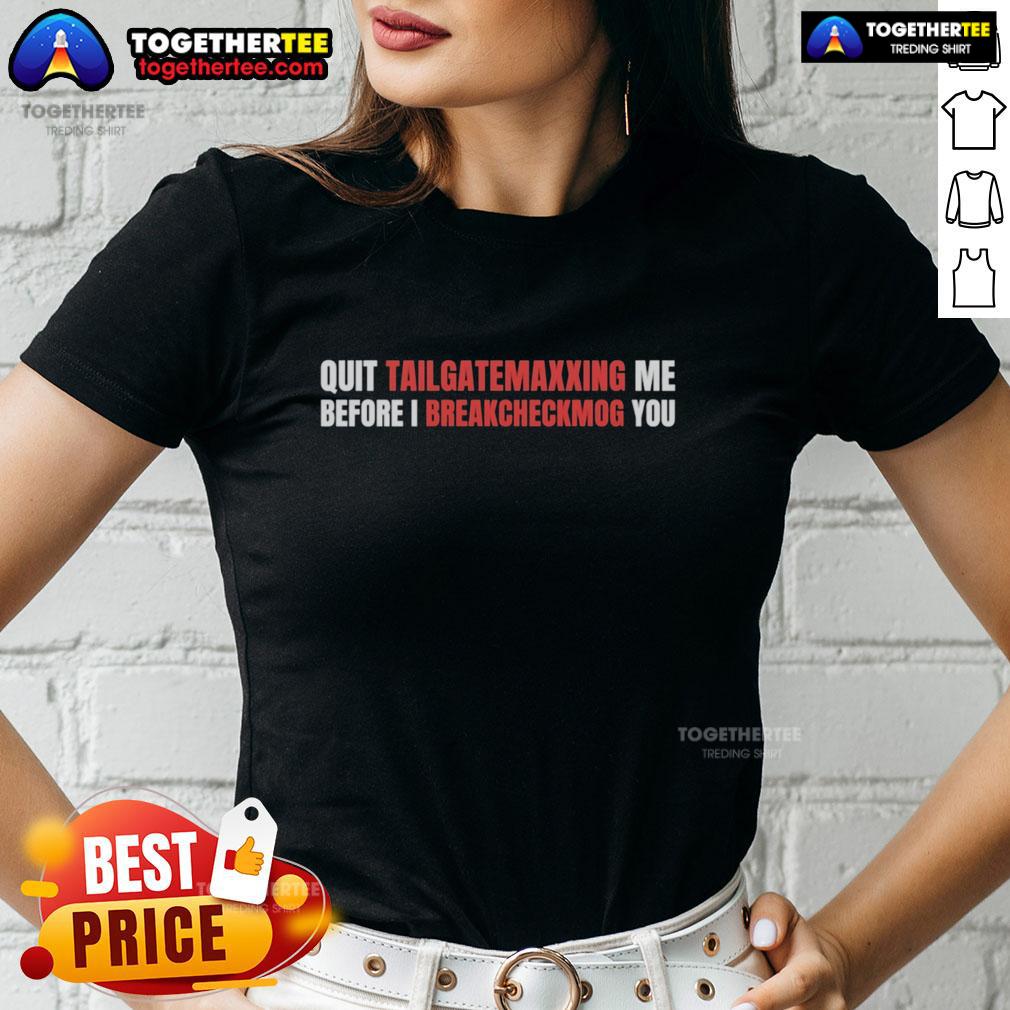 Awesome Quit Tailgatemaxxing Me Before I Breakcheckmog You T-Shirt - Image 3