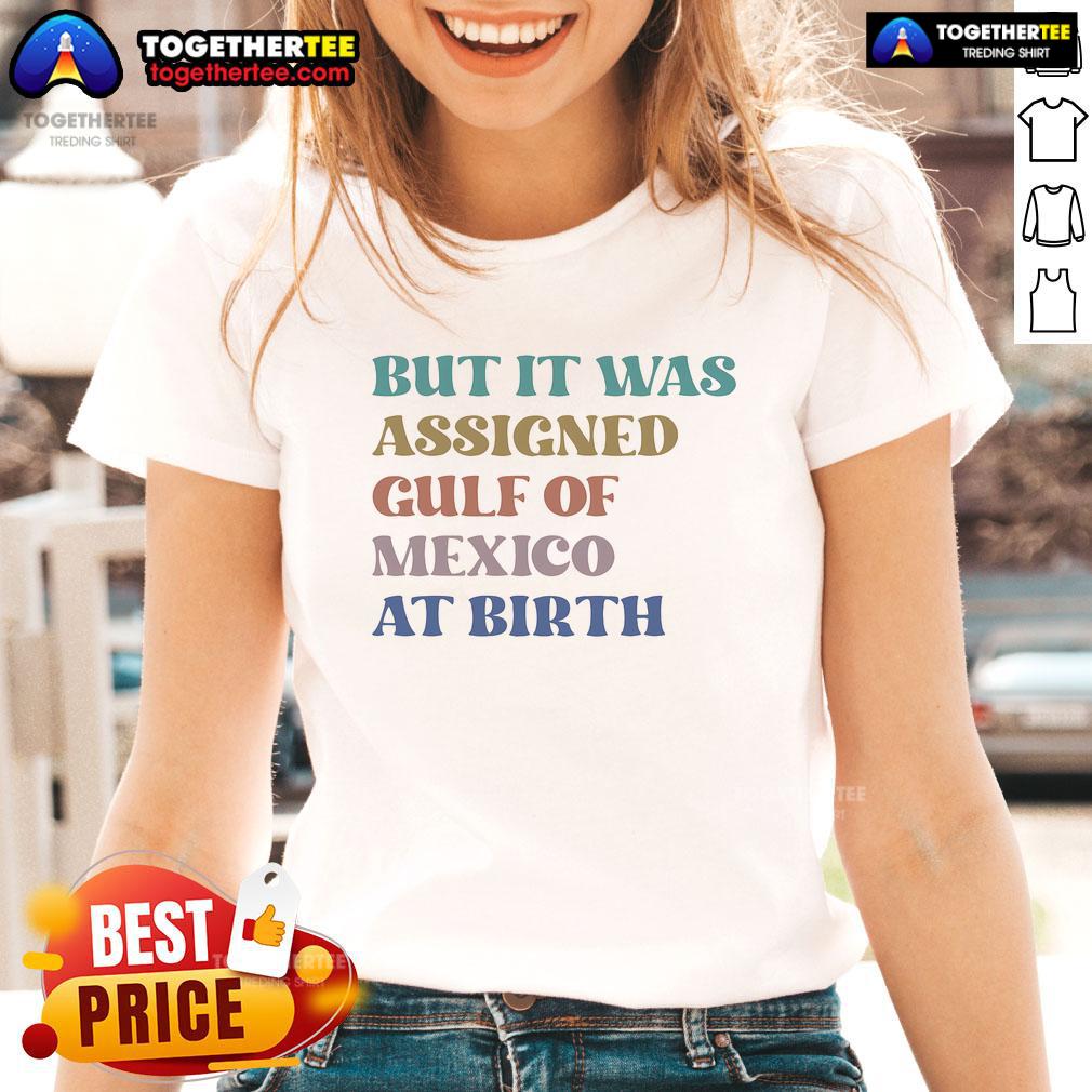 Official But It Was Assigned Gulf Of Mexico At Birth Est 1550 T-Shirt - Image 3