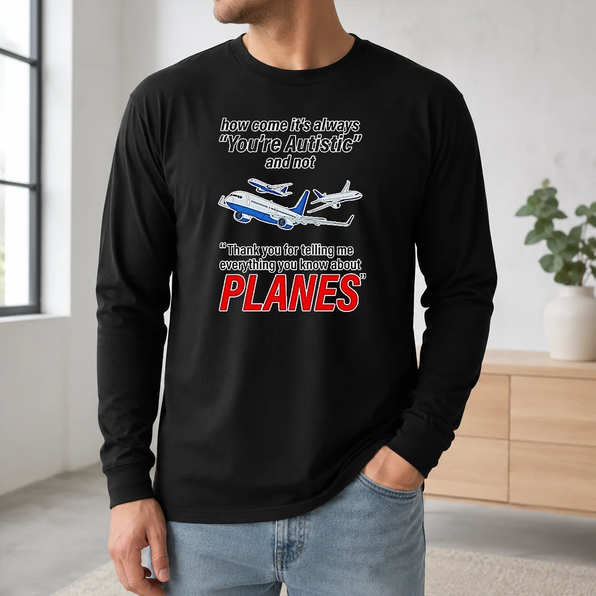 Happy Good How Come It'S Always You'Re Autistic And Not Thank You For Telling Me Everything You Know About Planes Shirt - Image 4