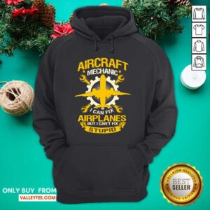 Alternative view of Hot Aircraft Mechanic I Can Fix Airplane But I Cant Fix Stupid Aviation Shirt