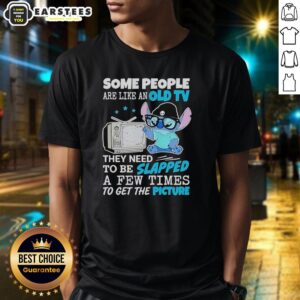 Cute Stitch Some People Are Like An Old Tv They Need To Be Slapped A Pew Times To Get The Picture T-Shirt