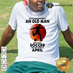 An Old Man Loves Soccer April Shirt