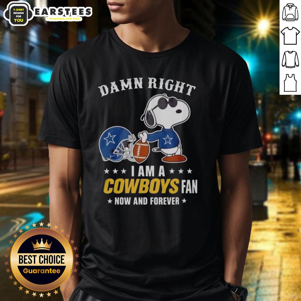 Good Snoopy Football Damn Right I Am A Cowboys Fan Now And Forever T-Shirt