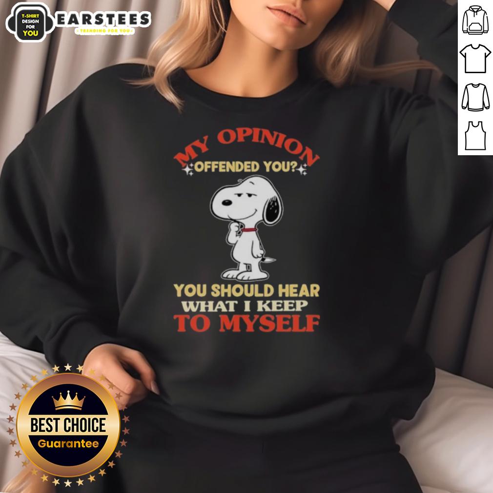 Good Snoopy My Opinion Offended You You Should Hear What I Keep To Myself T-Shirt - Image 5