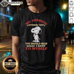 Good Snoopy My Opinion Offended You You Should Hear What I Keep To Myself T-Shirt