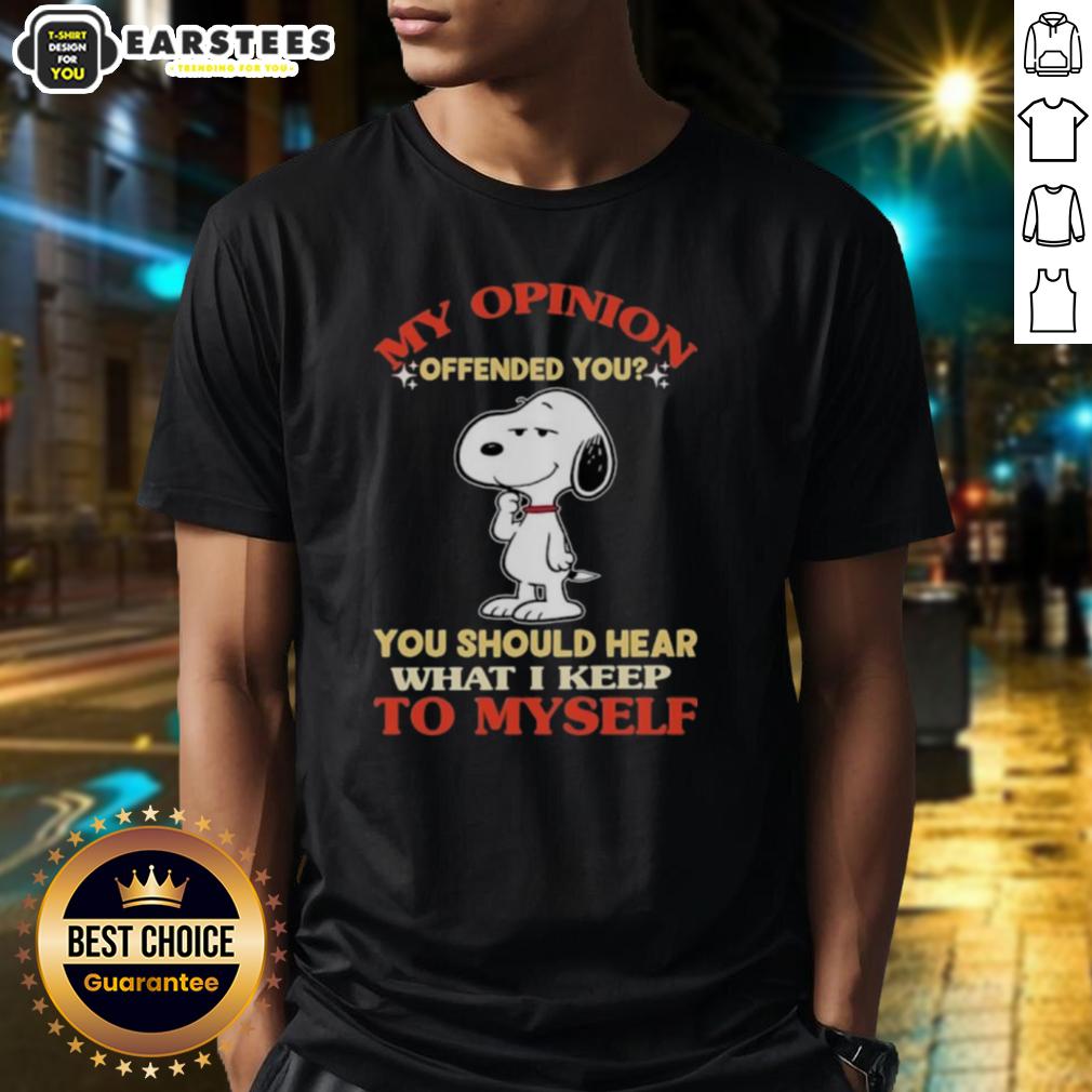 Good Snoopy My Opinion Offended You You Should Hear What I Keep To Myself T-Shirt
