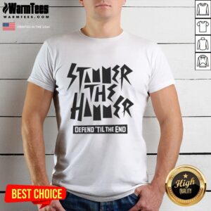 Good Stammer The Hammer Defend ‘Til The End T-Shirt