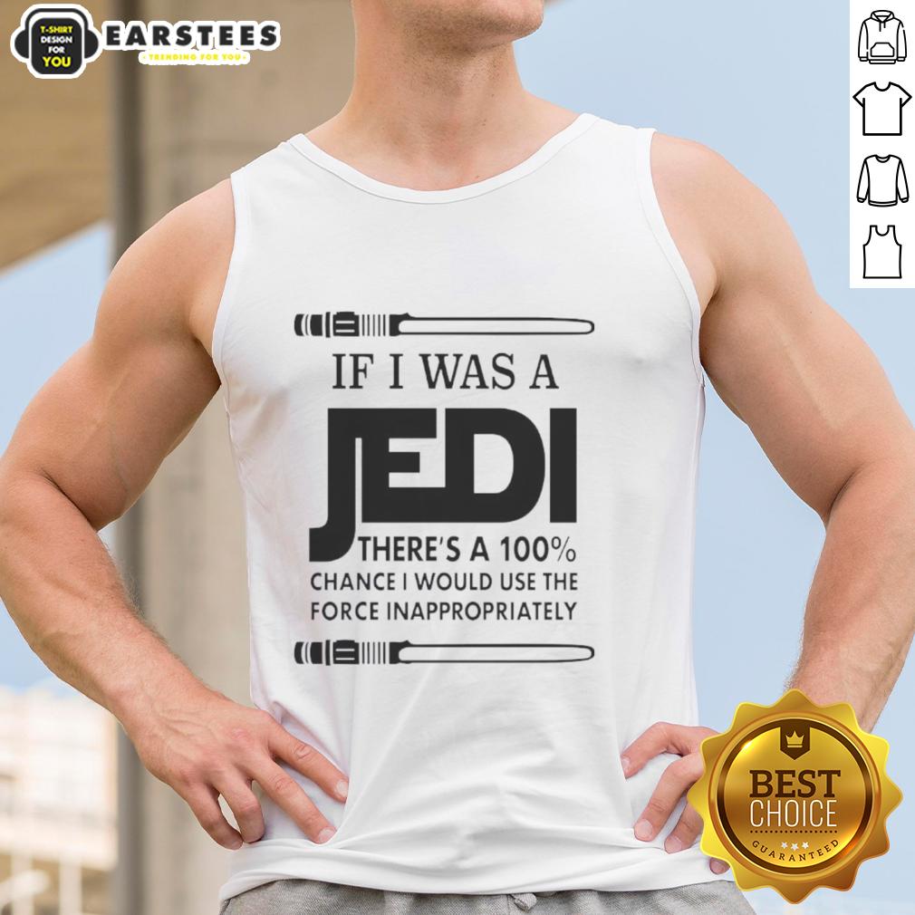 Funny If I Was A Jedi There's A 100 Percent Chance I Would Use The Force Inappropriately T-Shirt - Image 4