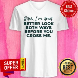 Alternative view of Bitch I'm Street Better Look Both Ways Before You Cross Me Shirt