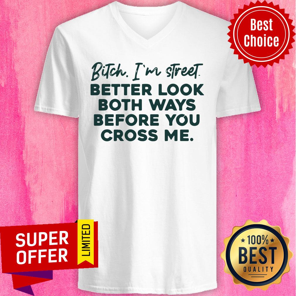 Bitch I'm Street Better Look Both Ways Before You Cross Me Shirt - Image 2