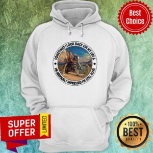 Alternative view of Sometimes I Look Back On My Life I'm Seriously Impressed Still Alive Shirt