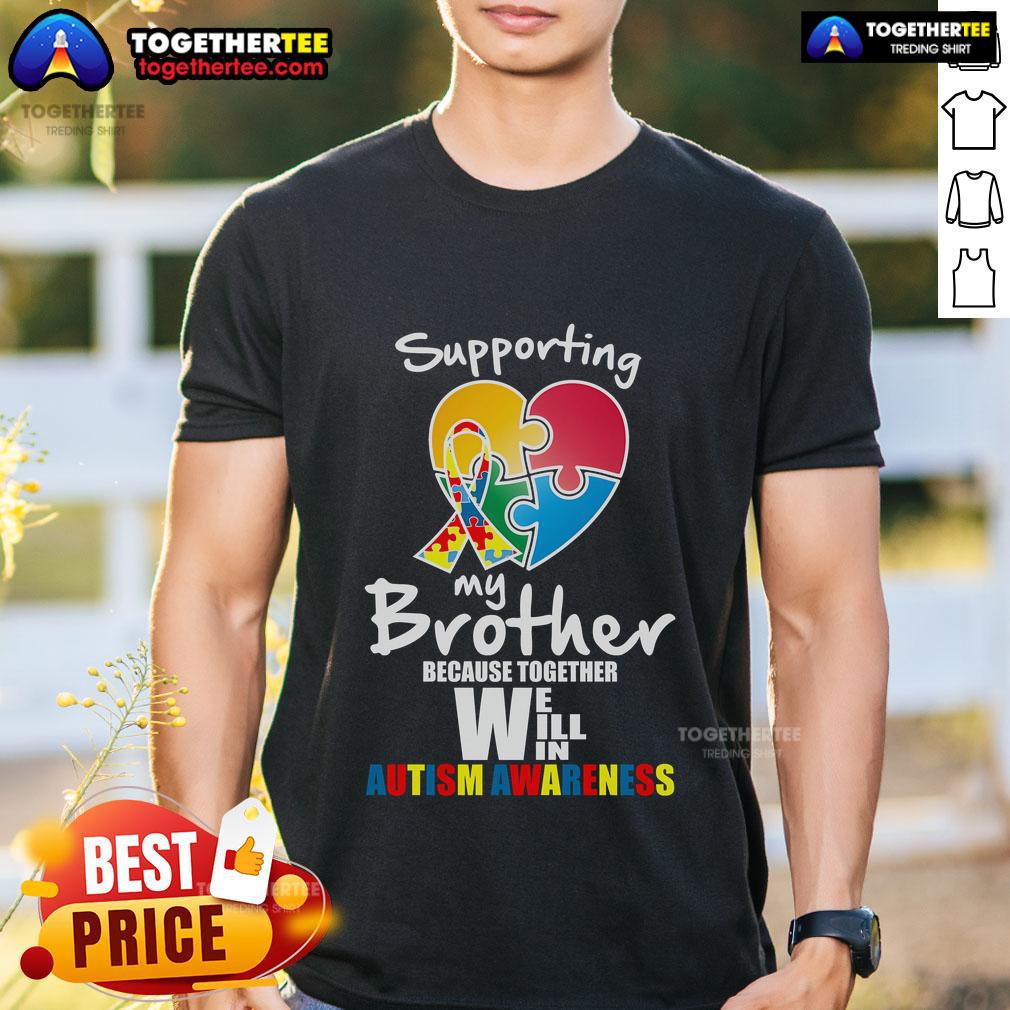 Good Supporting My Brother Because Together We Will Win Autism Awareness T-Shirt
