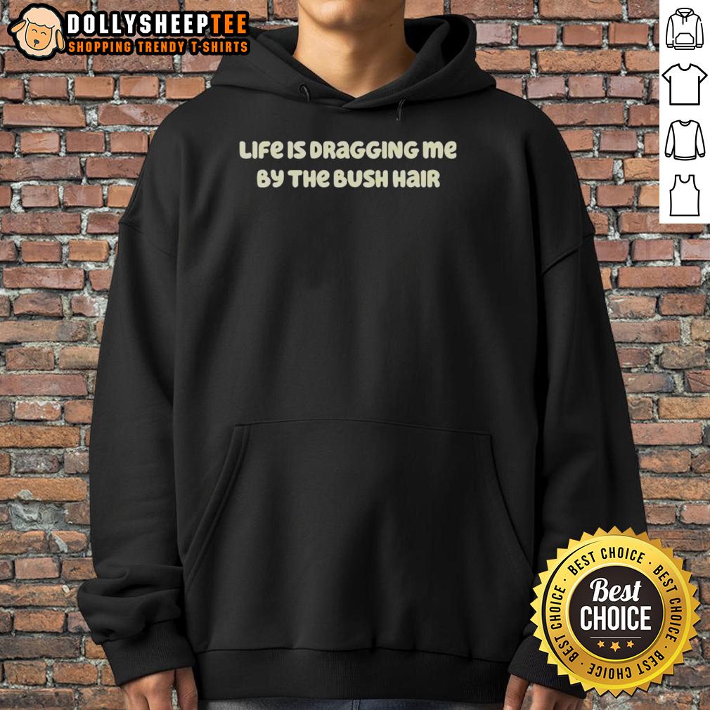 Official Life Is Dragging Me By The Bush Hair Letter T-Shirt - Image 2