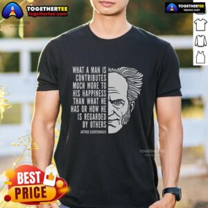 Top Arthur Schopenhauer Inspirational Quote What A Man Is T-Shirt