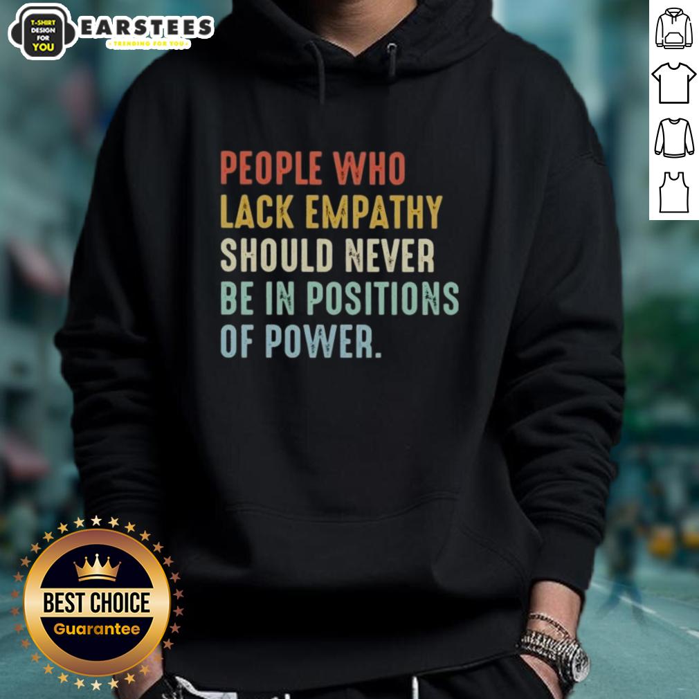 Premium People Who Lack Empathy Should Never Be In Positions Of Power T-Shirt - Image 2