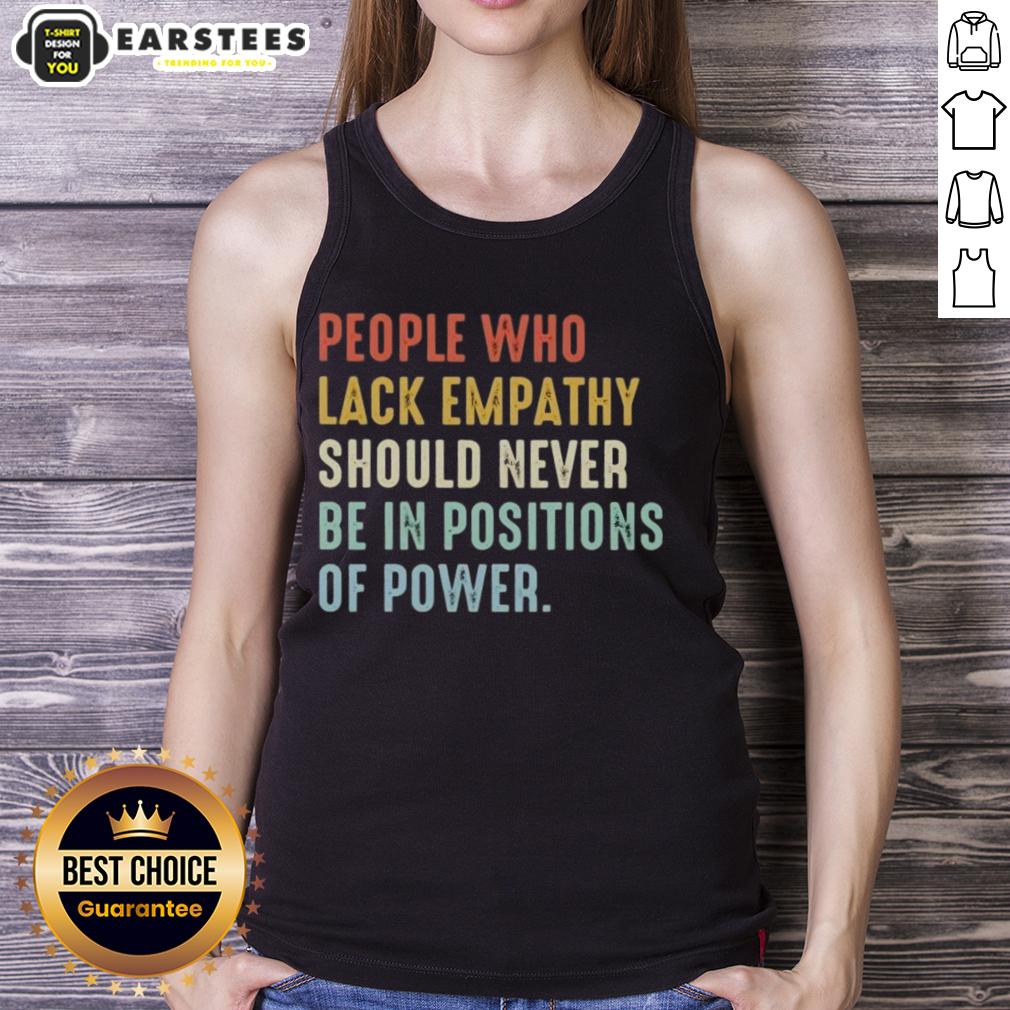 Premium People Who Lack Empathy Should Never Be In Positions Of Power T-Shirt - Image 4