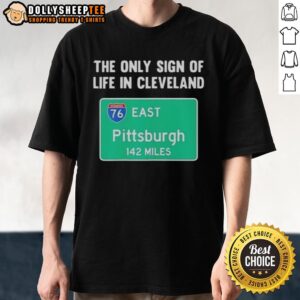Awesome The Only Sign Of Life In Cleveland East Pittburgh 142 Miles T-Shirt