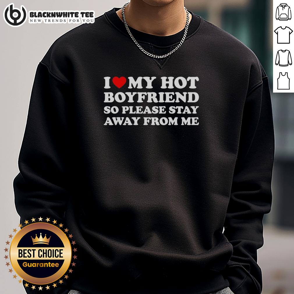 Official I Love My Hot Boyfriend So Please Stay Away From Me T-Shirt - Image 5