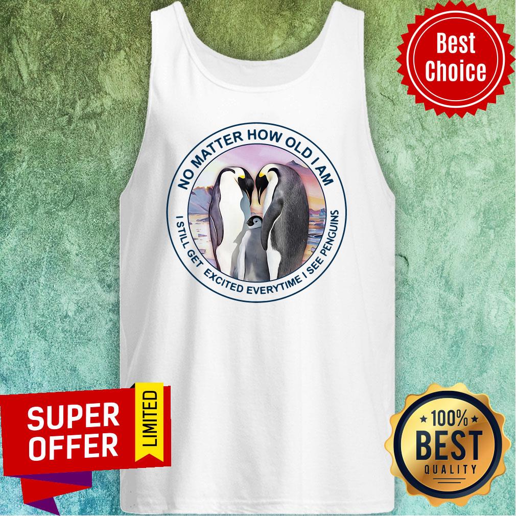 Funny No Matter How Old Am I Still Get Exicited Everytime I See Penguins Shirt - Image 4