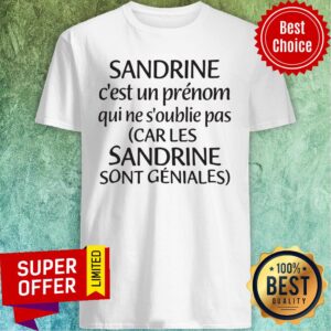 Sandrine C'Est Un Prénom Qui Ne S'Oublie Pas Car Les Sandrine Sont Geniales Shirt