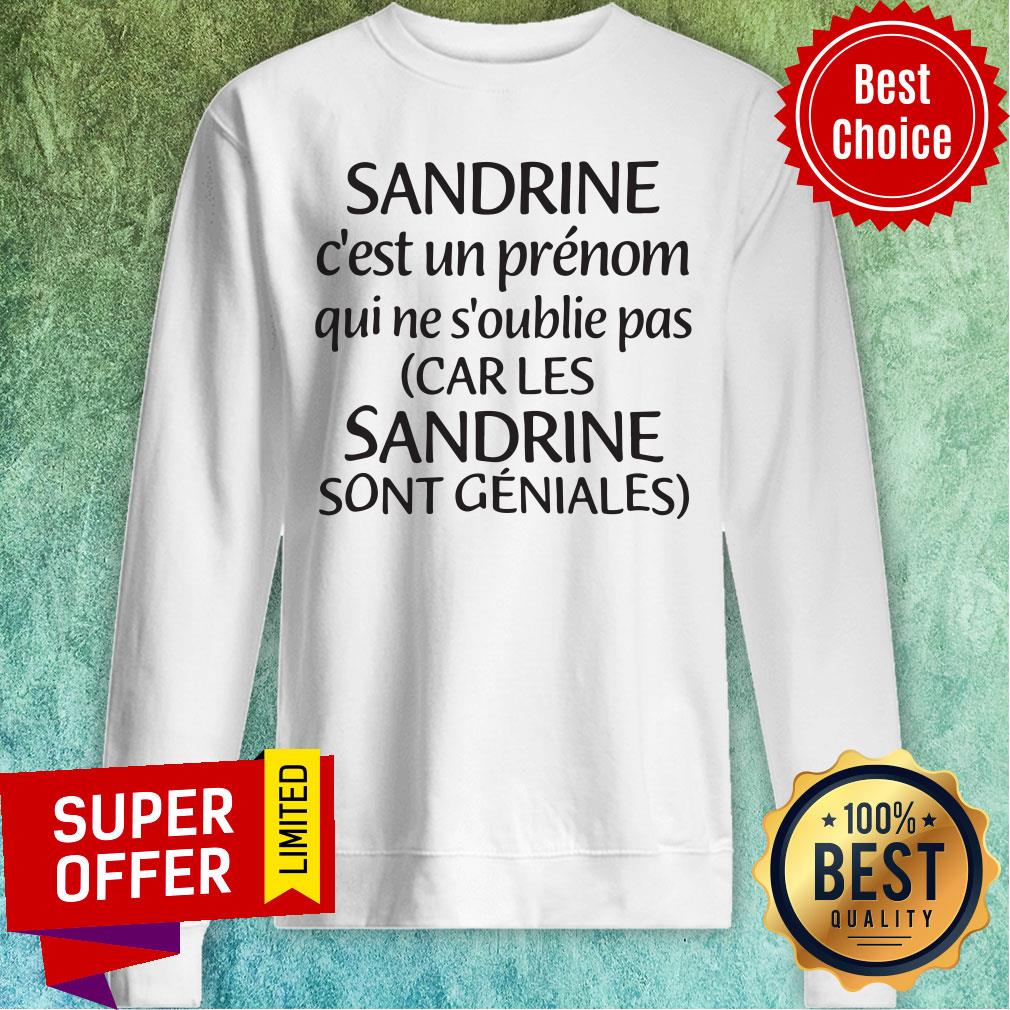 Sandrine C'Est Un Prénom Qui Ne S'Oublie Pas Car Les Sandrine Sont Geniales Shirt - Image 4