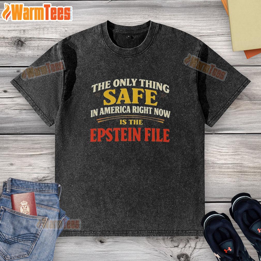 Good The Only Thing Safe In America Right Now Is The Epstein File T-Shirt - Image 6