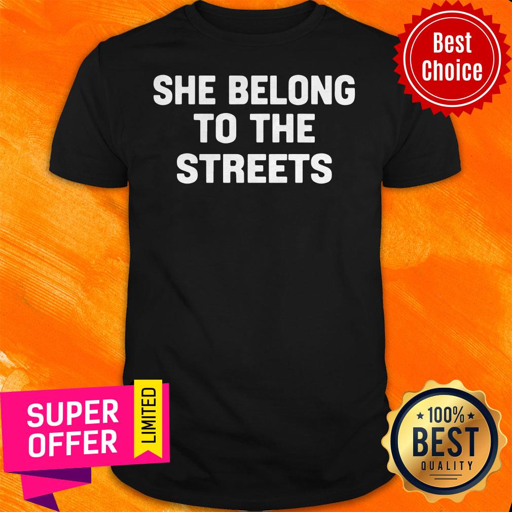 Funny She Belong To The Streets Shirt