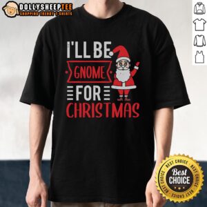 Happy I'll Be Gnome For Christmas T-Shirt