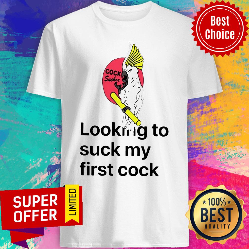 Awesome Looking To Suck My First Cock Shirt
