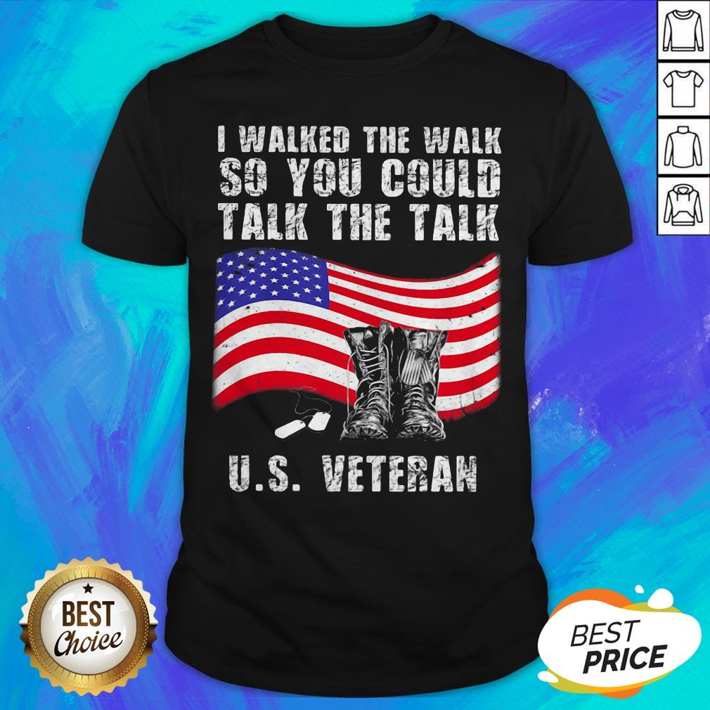 Independence Day I Walked The Walk So You Could Talk The Talk Us Veteran Shirt