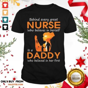 Hot Behind Every Great Nurse Who Believes In Herself Is A Daddy Who Believed In Her First Shirt