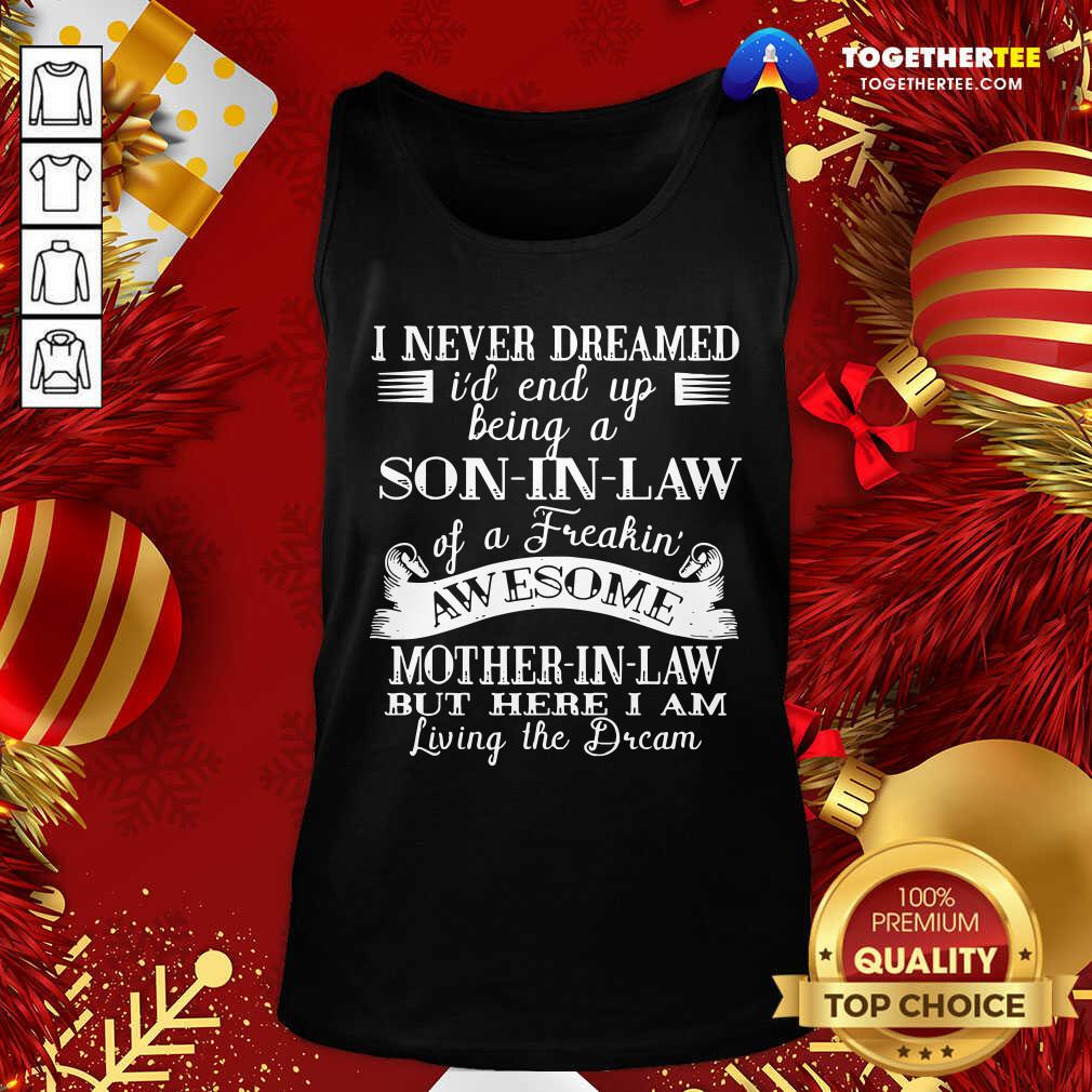 Top I Never Dreamed Son In Law Of Freaking Awesome Mother In Law Shirt - Image 3