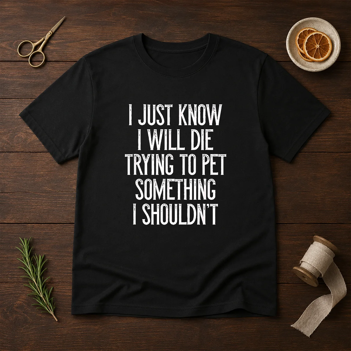 Good I Just Know I Will Die Trying To Pet Something I Shouldn'T Shirt