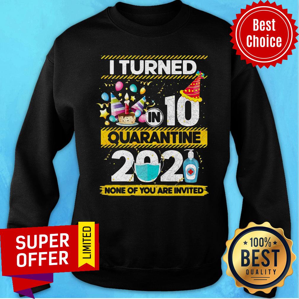 Awesome I Turned 10 In Quarantine 2021 None Of You Are Invited Shirt - Image 5